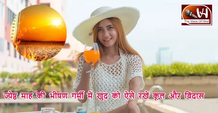 ज्येष्ठ माह की भीषण गर्मी में खुद को ऐसे रखें कूल और बिंदास