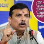 AAP पार्टी के राज्यसभा सांसद संजय ने बीजेपी सरकार पर लगाए आरोप