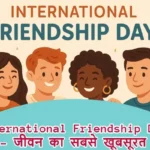 International Friendship Day: दोस्ती – जीवन का सबसे खूबसूरत रिश्ता