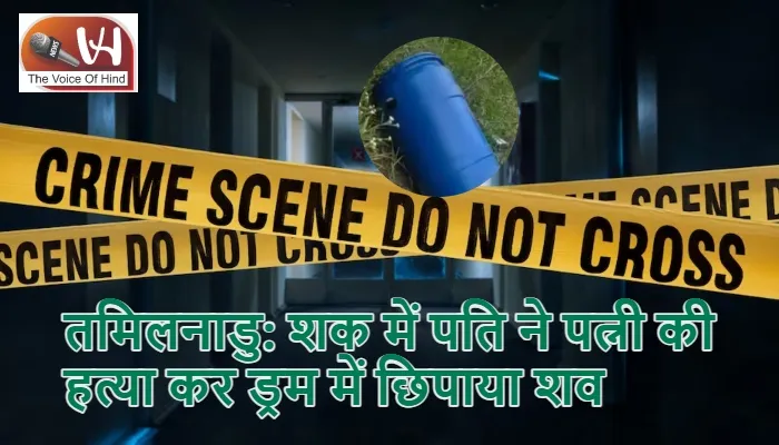 तमिलनाडु: शक में पति ने पत्नी की हत्या कर ड्रम में छिपाया शव