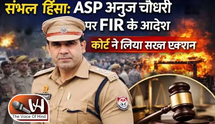 संभल हिंसा: ASP अनुज चौधरी समेत 20 पुलिसकर्मियों पर FIR के आदेश