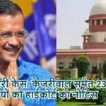 आबकारी केस: केजरीवाल समेत 23 आरोपियों को हाईकोर्ट का नोटिस