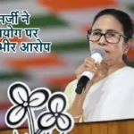 ममता बनर्जी ने चुनाव आयोग पर लगाए गंभीर आरोप