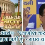 AAP पर आरोप- "खामोश करवाया गया हूँ, हारा नहीं हूँ" - राघव चड्ढा