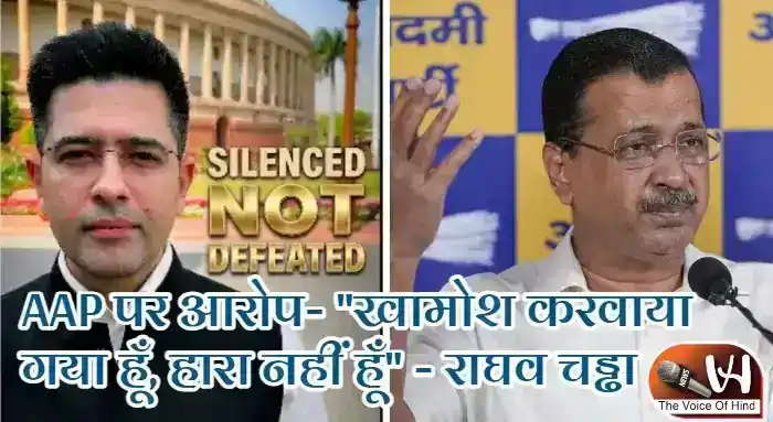 AAP पर आरोप- "खामोश करवाया गया हूँ, हारा नहीं हूँ" - राघव चड्ढा