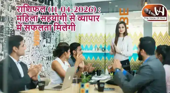 राशिफल (11-04-2026) : महिला सहयोगी से व्यापार में सफलता मिलेगी