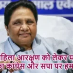 महिला आरक्षण को लेकर मायावती का कांग्रेस और सपा पर हमला