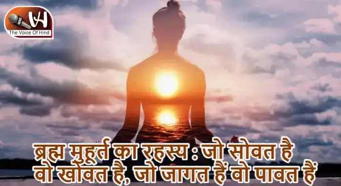 ब्रह्म मुहूर्त का रहस्य : जो सोवत है वो खोवत है, जो जागत हैं वो पावत हैं