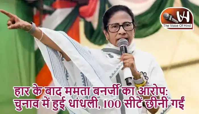 हार के बाद ममता बनर्जी का आरोप: चुनाव में हुई धांधली, 100 सीटें छीनी गईं