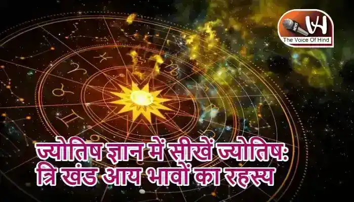 ज्योतिष ज्ञान में सीखें ज्योतिष: त्रि खंड आय भावों का रहस्य