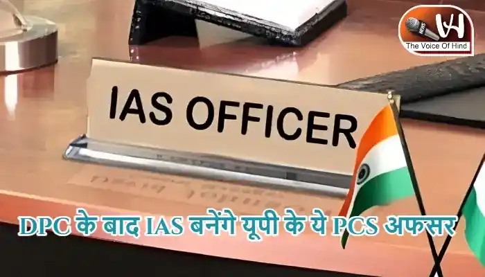 DPC के बाद IAS बनेंगे यूपी के ये PCS अफसर