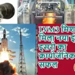 LVM3 मिशन को मिला नया इंजन, इसरो का क्रायोजेनिक इंजन सफल