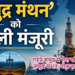 गहरे समुद्र में तेल खोजेगा भारत, 'समुद्र मंथन' योजना पास