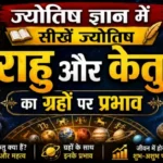 ज्योतिष ज्ञान में सीखें ज्योतिष: राहु और केतु का ग्रहों पर प्रभाव