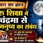 गुरुवार का ज्ञान: गुरु शिक्षा में चंद्रमा से मनुष्य का संबंध