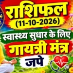 राशिफल (11-10-2026) : स्वास्थ्य सुधार के लिए गायत्री मंत्र जपे