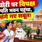 वोट चोरी पर विपक्ष राष्ट्रपति भवन पहुंचा, मांगे गए सबूत!