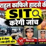 राहुल काफिले हादसे की SIT करेगी जांच